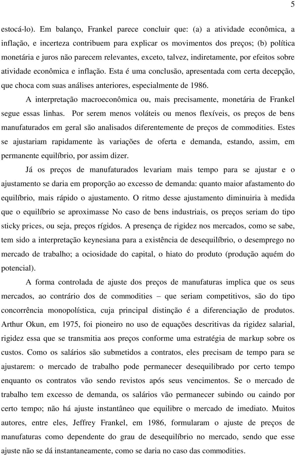 Esa é ua conclusão, arsnada co cra dcção, qu choca co suas análss anrors, scaln d 986. A nrração acroconôca ou, as rcsan, onára d Frankl sgu ssas lnhas.