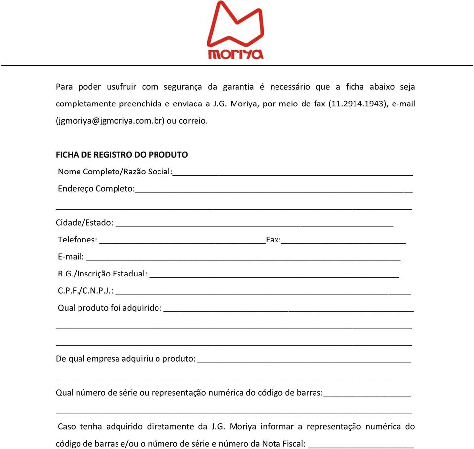 FICHA DE REGISTRO DO PRODUTO Nome Completo/Razão Social: Endereço Completo: Cidade/Estado: Telefones: Fax: E-mail: R.G./Inscrição Estadual: C.P.F./C.N.P.J.