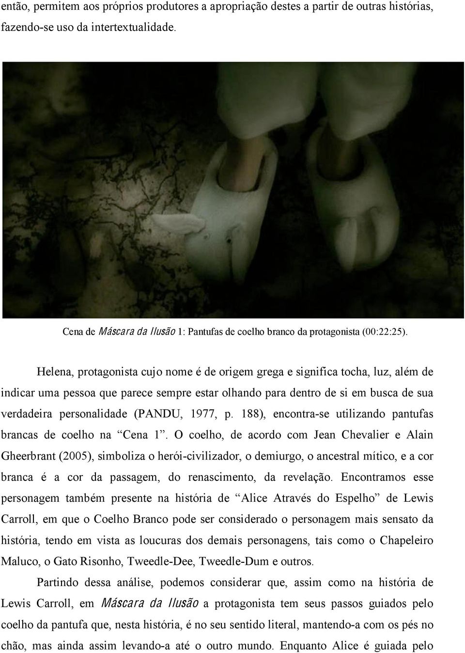 Helena, protagonista cujo nome é de origem grega e significa tocha, luz, além de indicar uma pessoa que parece sempre estar olhando para dentro de si em busca de sua verdadeira personalidade (PANDU,