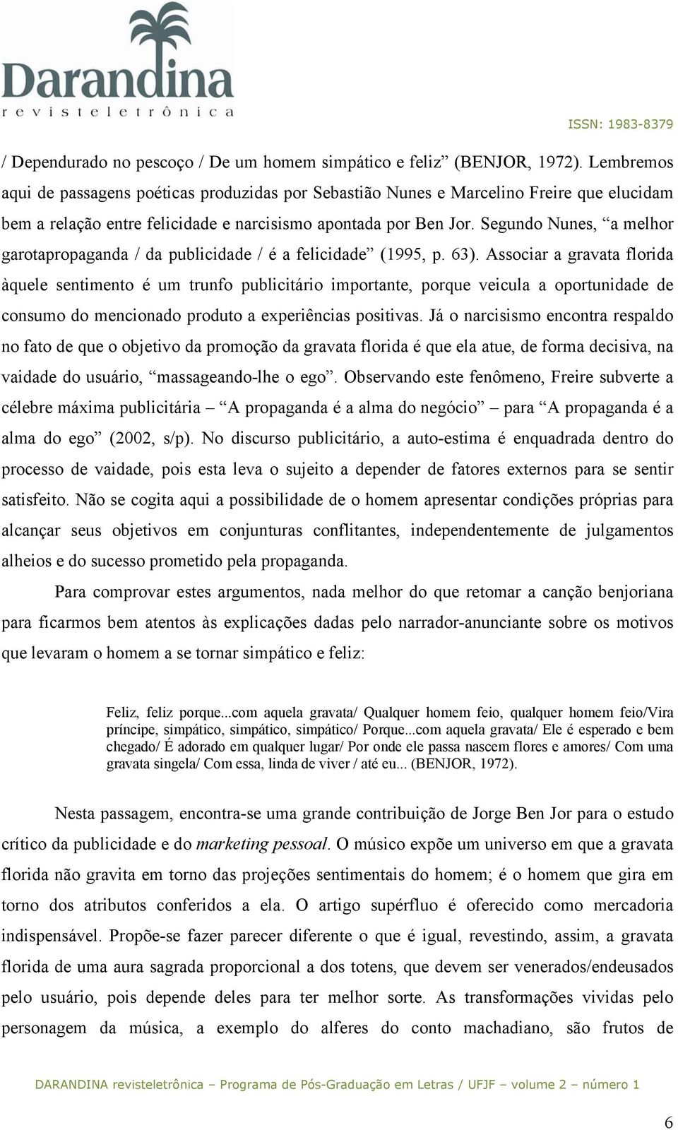 Segundo Nunes, a melhor garotapropaganda / da publicidade / é a felicidade (1995, p. 63).