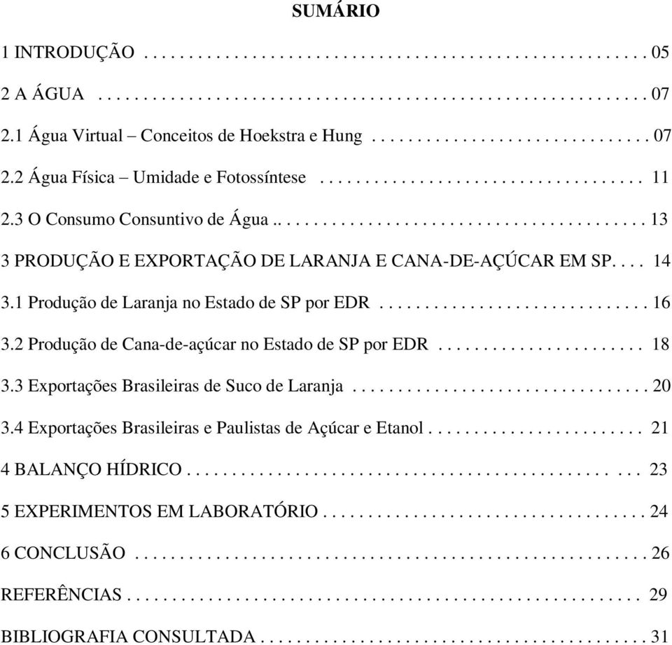 ......................................... 13 3 PRODUÇÃO E EXPORTAÇÃO DE LARANJA E CANA-DE-AÇÚCAR EM SP.... 14 3.1 Produção de Laranja no Estado de SP por EDR.............................. 16 3.