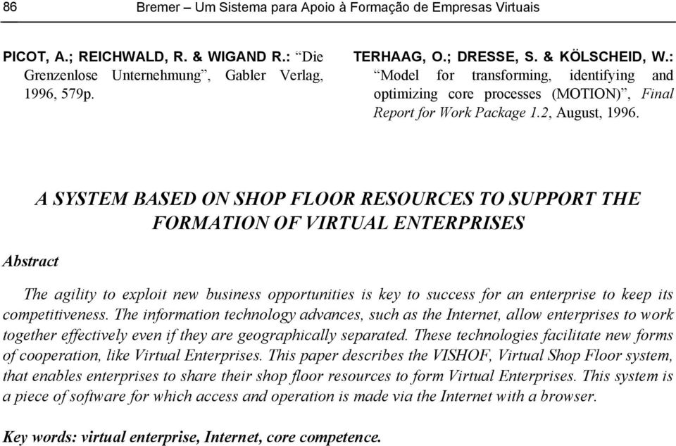 Abstract A SYSTEM BASED N SHP FLR RESURCES T SUPPRT THE FRMATIN F VIRTUAL ENTERPRISES The agility to exploit new business opportunities is key to success for an enterprise to keep its competitiveness.