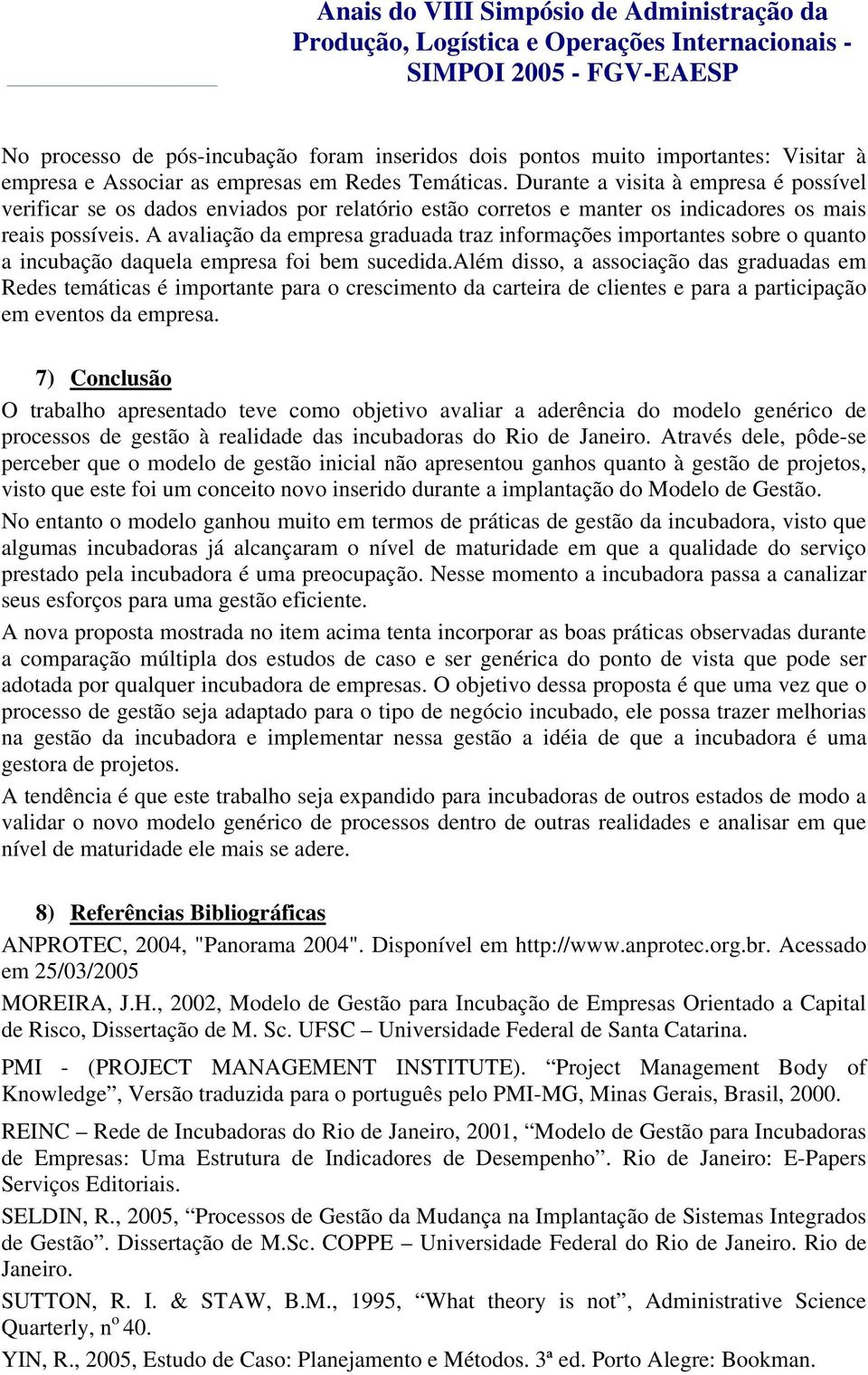 A avaliação da graduada traz informações importantes sobre o quanto a incubação daquela foi bem sucedida.