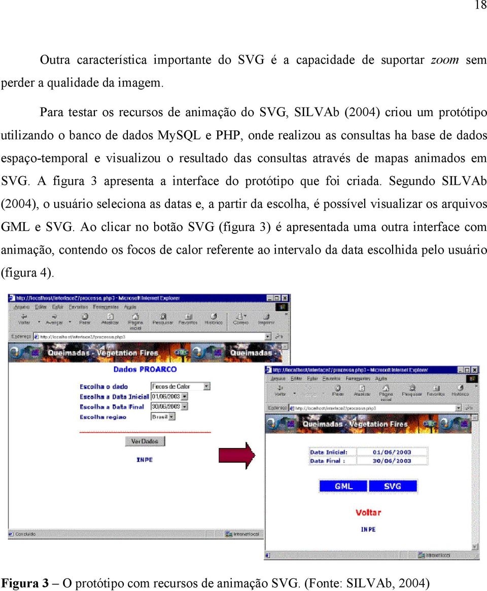 resultado das consultas através de mapas animados em SVG. A figura 3 apresenta a interface do protótipo que foi criada.