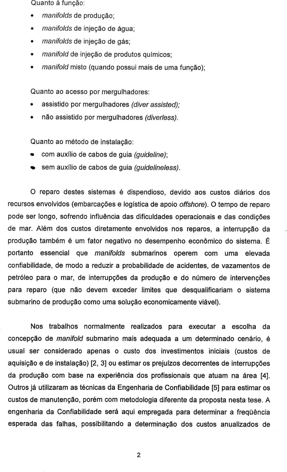 Quanto ao método de instalação: o com auxílio de cabos de guia (guideline); sem auxílio de cabos de guia (guidelineless).