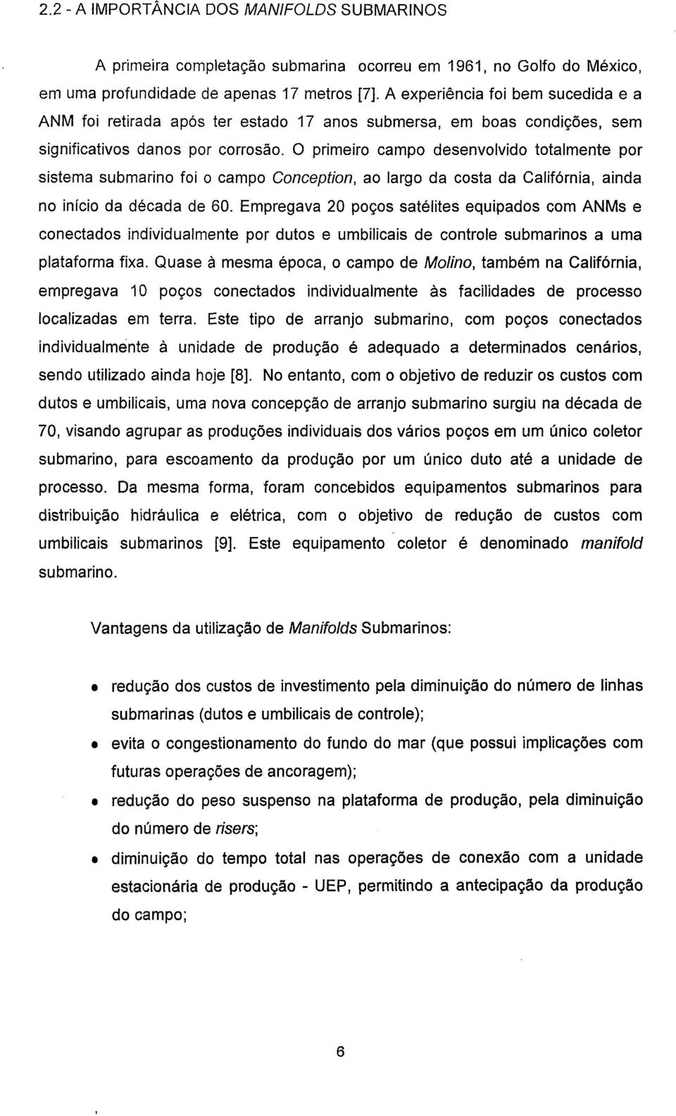 O primeiro campo desenvolvido totalmente por sistema submarino foi o campo Conception, ao largo da costa da Califórnia, ainda no início da década de 60.