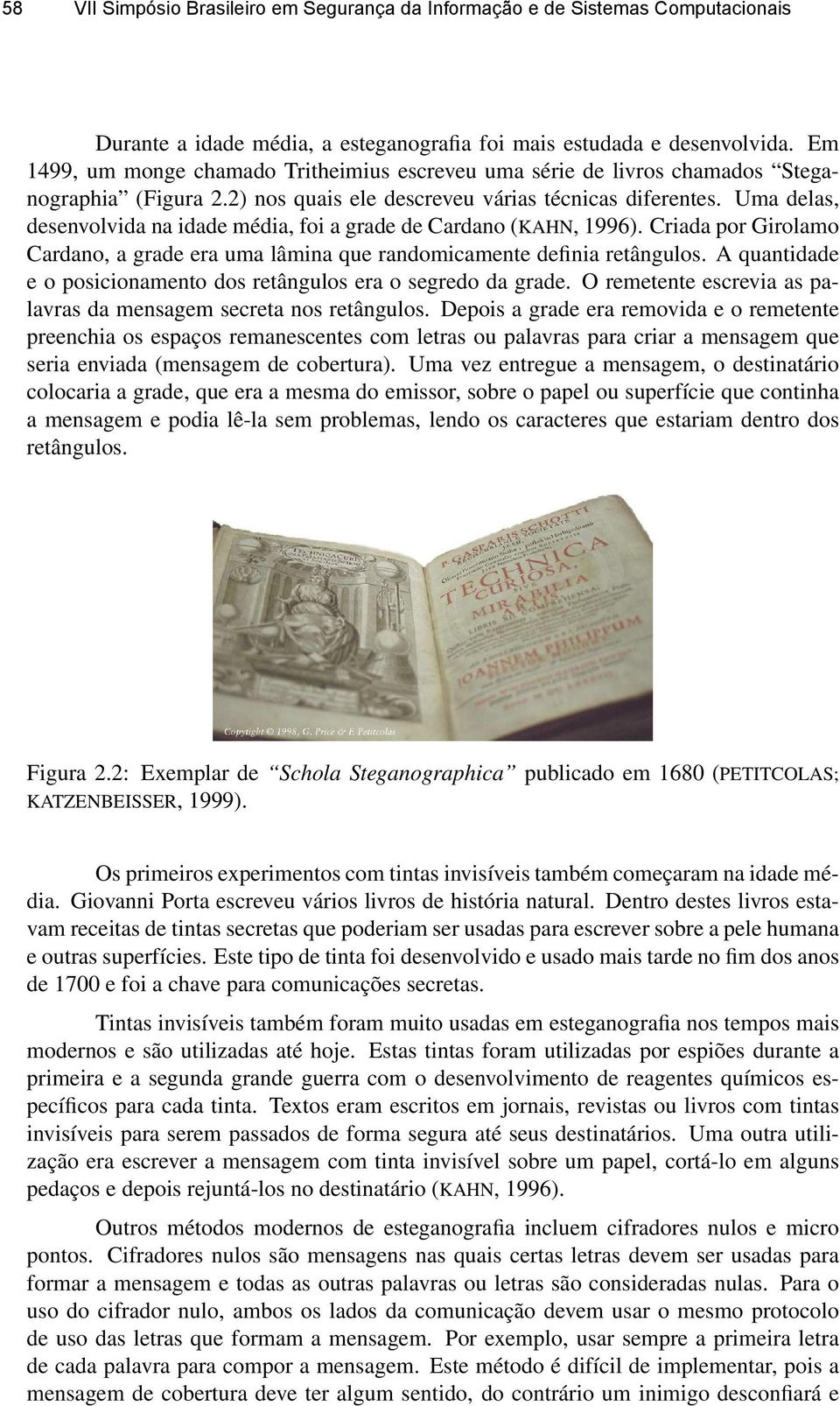 Uma delas, desenvolvida na idade média, foi a grade de Cardano (KAHN, 1996). Criada por Girolamo Cardano, a grade era uma lâmina que randomicamente definia retângulos.