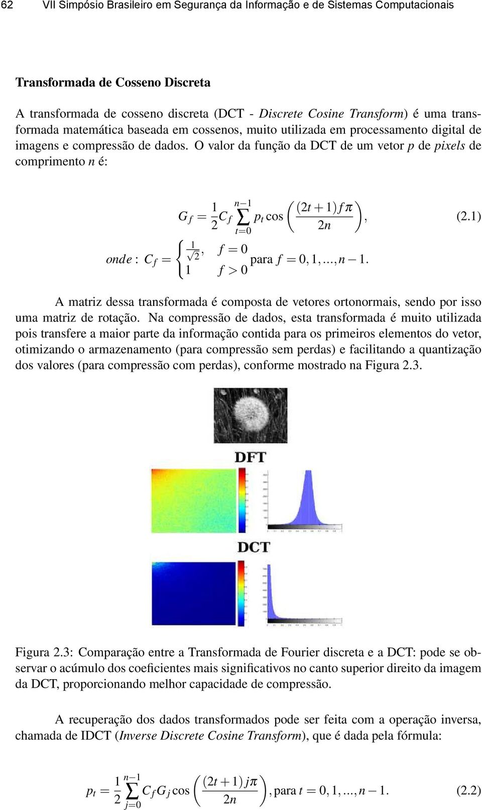 O valor da função da DCT de um vetor p de pixels de comprimento n é: onde : C f = G f = 1 2 C f { 1 n 1 p t cos t=0 ( (2t + 1) f π 2n 2, f = 0 para f = 0,1,...,n 1. 1 f > 0 ), (2.