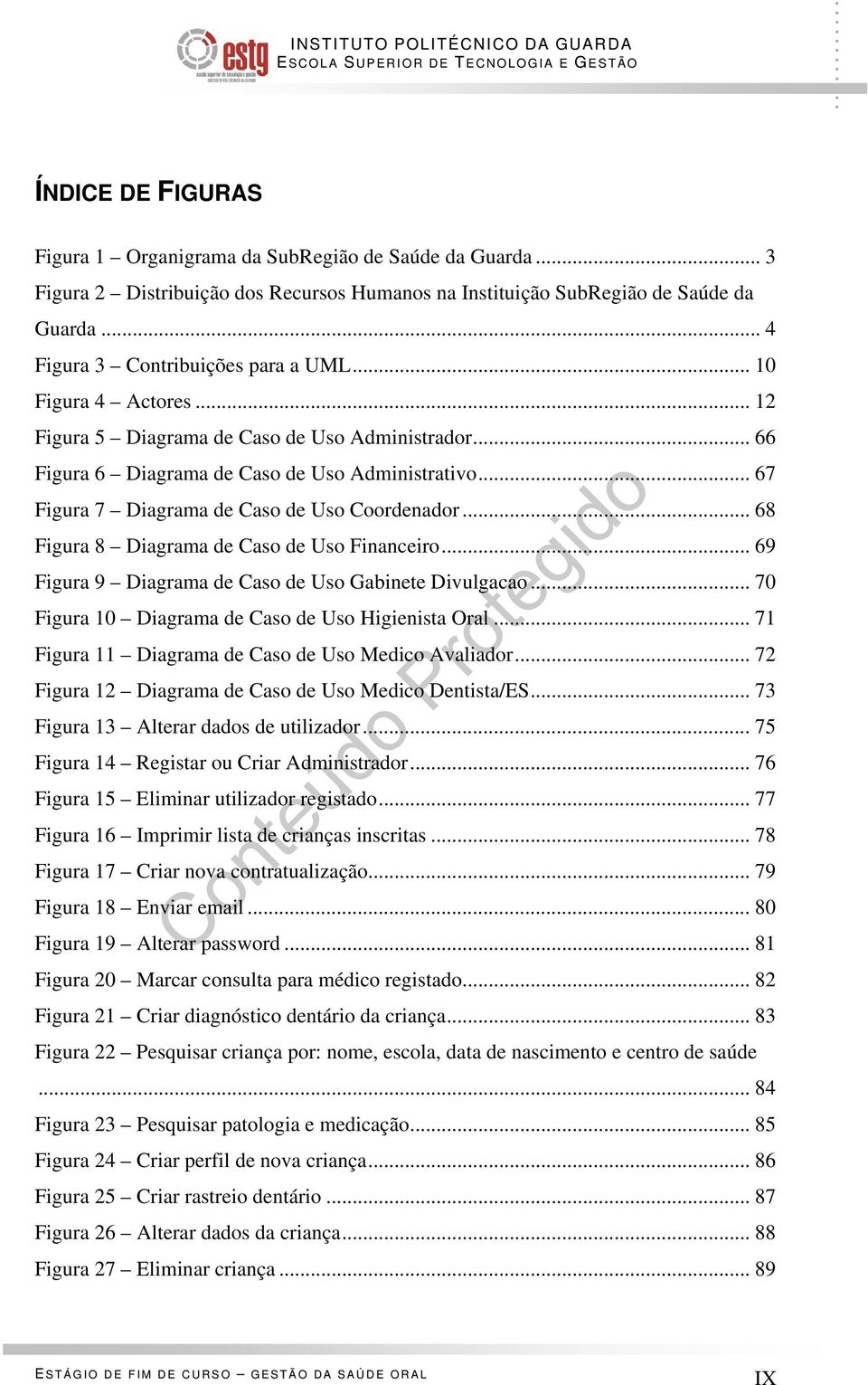 .. 68 Figura 8 Diagrama de Caso de Uso Financeiro... 69 Figura 9 Diagrama de Caso de Uso Gabinete Divulgacao... 70 Figura 10 Diagrama de Caso de Uso Higienista Oral.