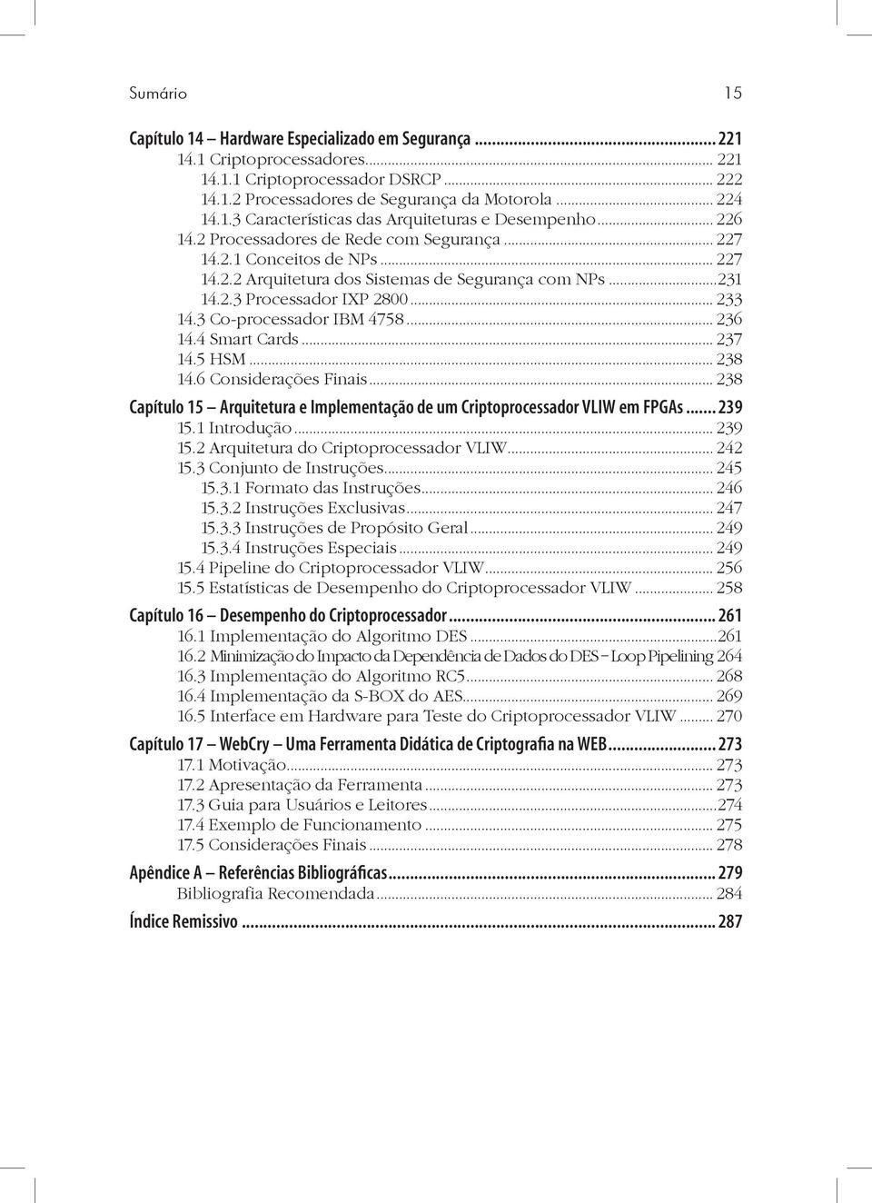 3 Co-processador IBM 4758... 236 14.4 Smart Cards... 237 14.5 HSM... 238 14.6 Considerações Finais... 238 Capítulo 15 Arquitetura e Implementação de um Criptoprocessador VLIW em FPGAs... 239 15.