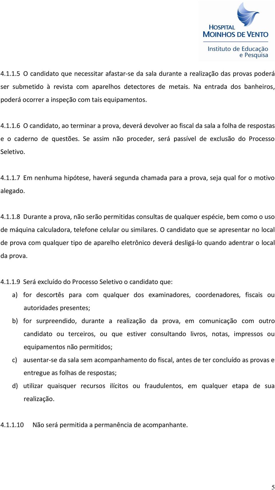 Se assim não proceder, será passível de exclusão do Processo Seletivo. 4.1.