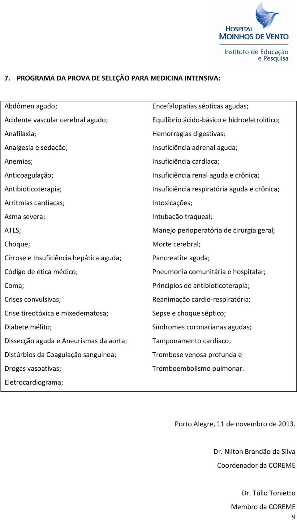 Aneurismas da aorta; Distúrbios da Coagulação sanguínea; Drogas vasoativas; Eletrocardiograma; Encefalopatias sépticas agudas; Equilíbrio ácido-básico e hidroeletrolítico; Hemorragias digestivas;