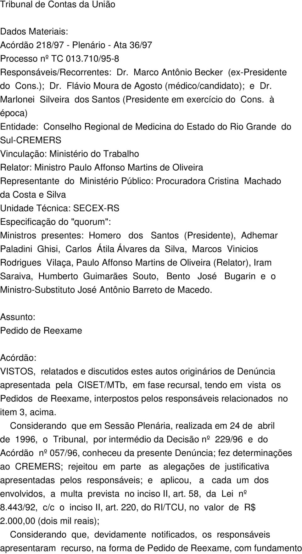 à época) Entidade: Conselho Regional de Medicina do Estado do Rio Grande do Sul-CREMERS Vinculação: Ministério do Trabalho Relator: Ministro Paulo Affonso Martins de Oliveira Representante do