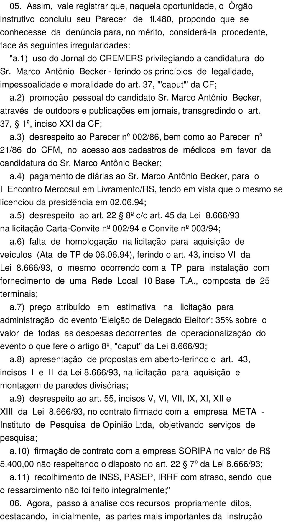 Marco Antônio Becker - ferindo os princípios de legalidade, impessoalidade e moralidade do art. 37, '"caput"' da CF; a.2) promoção pessoal do candidato Sr.