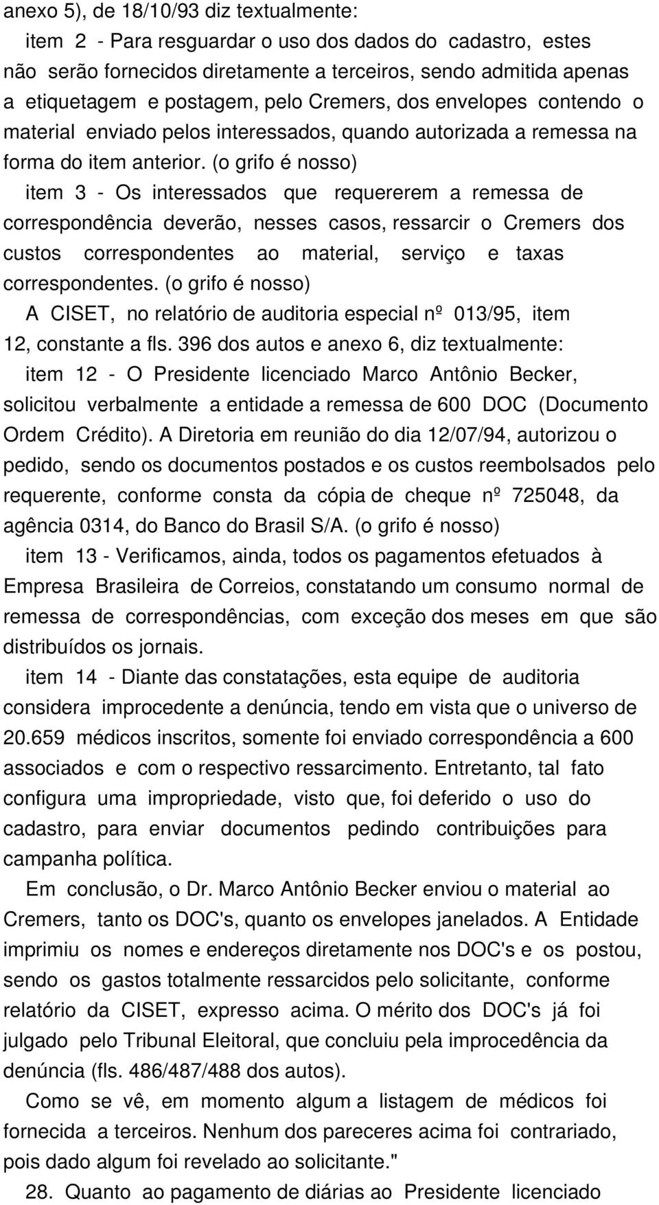 (o grifo é nosso) item 3 - Os interessados que requererem a remessa de correspondência deverão, nesses casos, ressarcir o Cremers dos custos correspondentes ao material, serviço e taxas