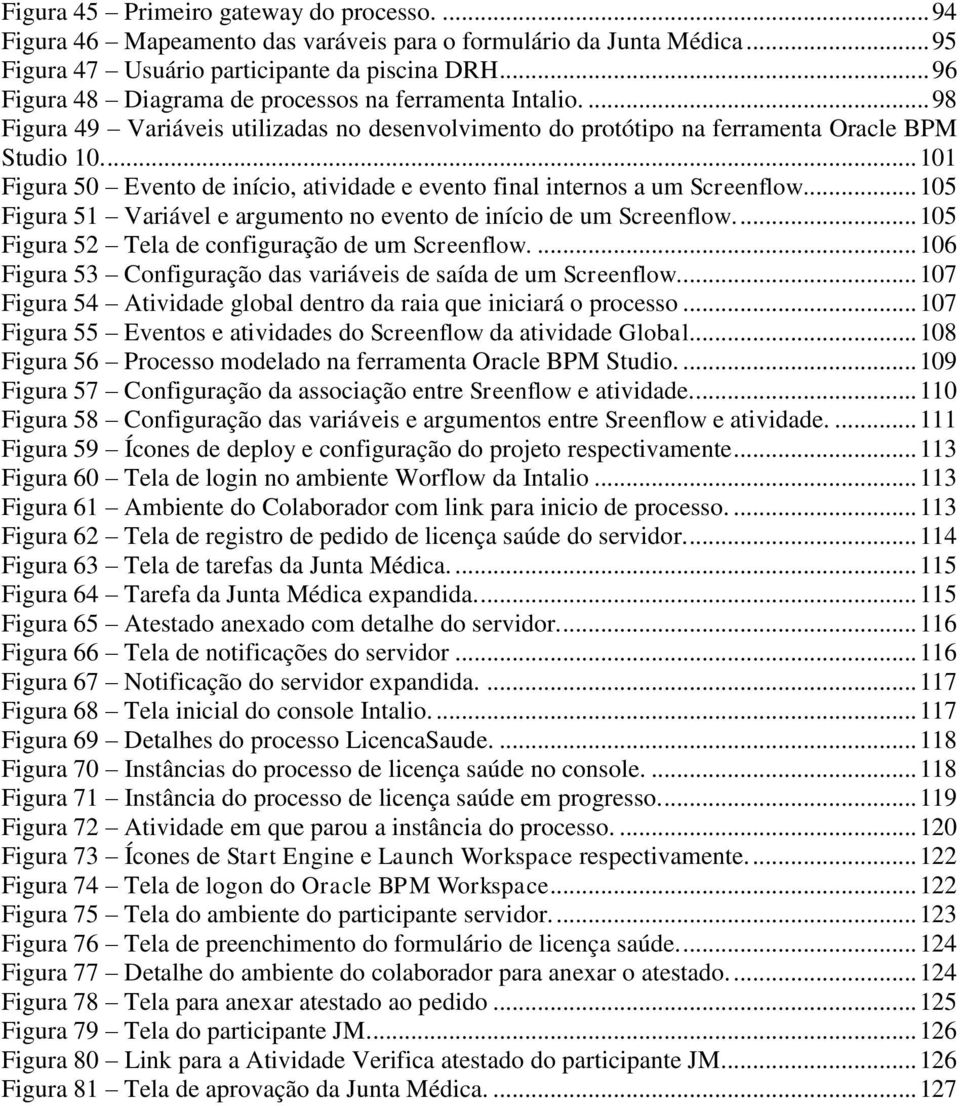 ... 101 Figura 50 Evento de início, atividade e evento final internos a um Screenflow.... 105 Figura 51 Variável e argumento no evento de início de um Screenflow.