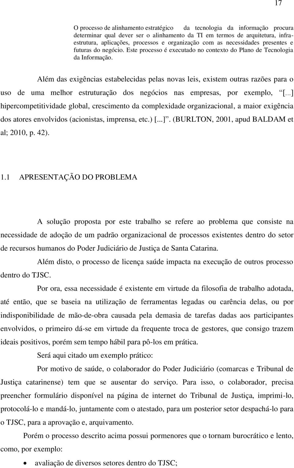 Além das exigências estabelecidas pelas novas leis, existem outras razões para o uso de uma melhor estruturação dos negócios nas empresas, por exemplo, [.