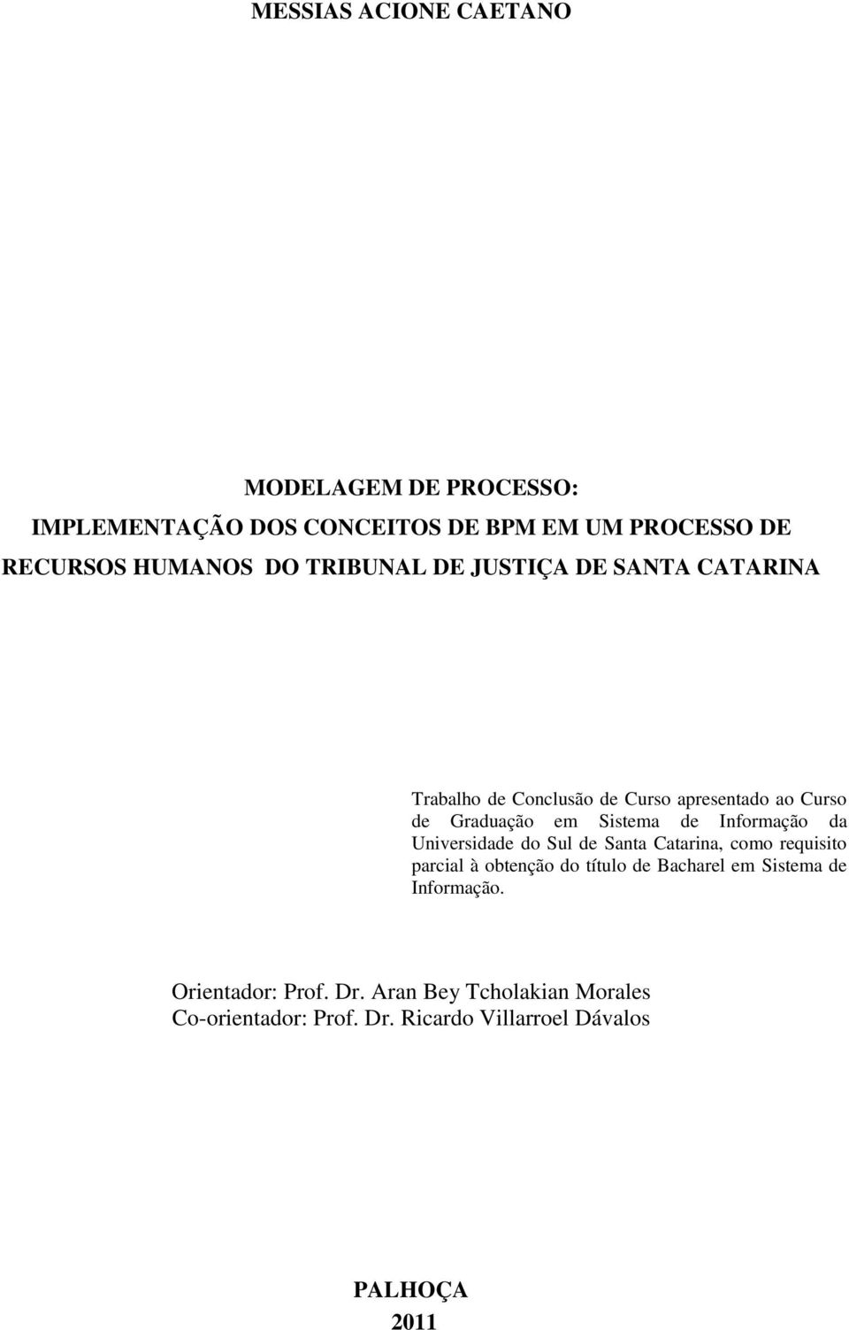 Informação da Universidade do Sul de Santa Catarina, como requisito parcial à obtenção do título de Bacharel em Sistema