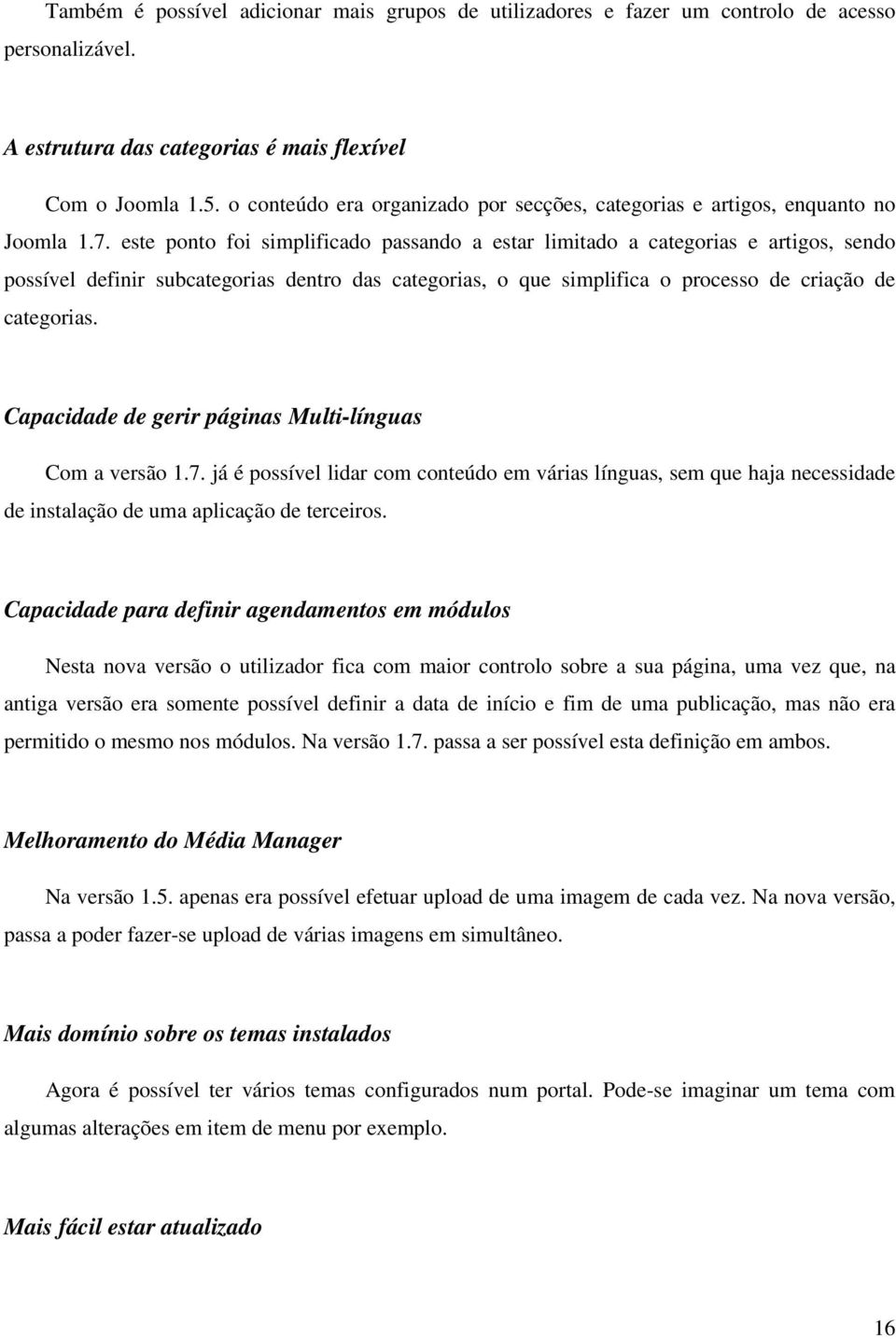 este ponto foi simplificado passando a estar limitado a categorias e artigos, sendo possível definir subcategorias dentro das categorias, o que simplifica o processo de criação de categorias.