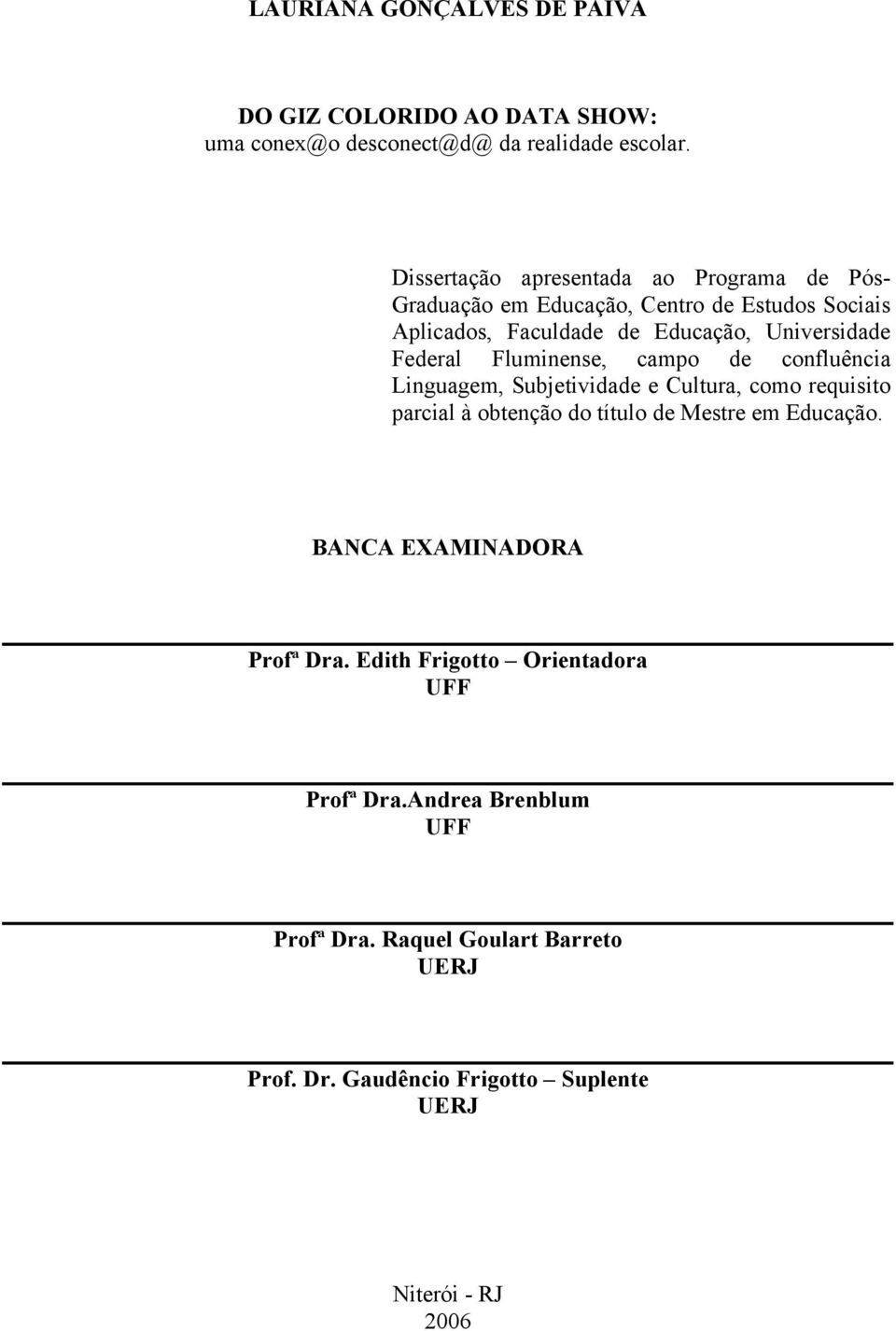 Federal Fluminense, campo de confluência Linguagem, Subjetividade e Cultura, como requisito parcial à obtenção do título de Mestre em Educação.