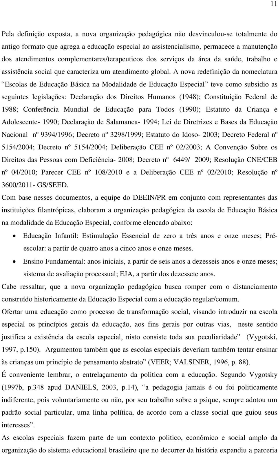 A nova redefinição da nomeclatura Escolas de Educação Básica na Modalidade de Educação Especial teve como subsidio as seguintes legislações: Declaração dos Direitos Humanos (1948); Constituição