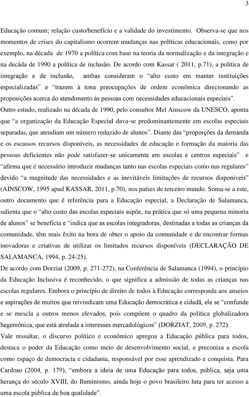 na decáda de 1990 a política de inclusão. De acordo com Kassar ( 2011, p.