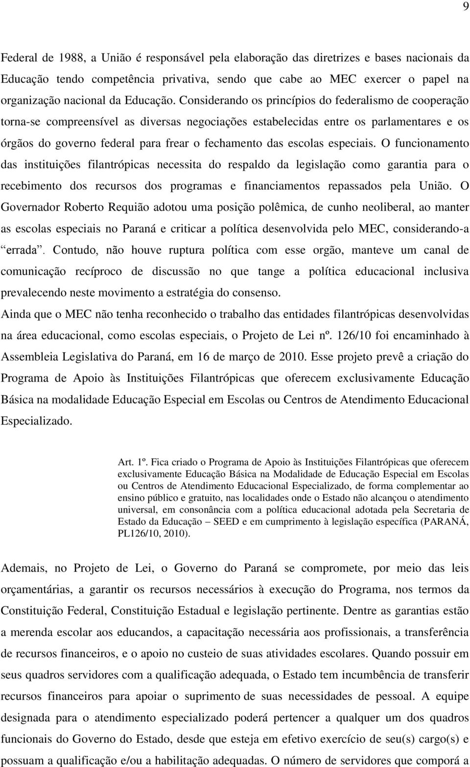 Considerando os princípios do federalismo de cooperação torna-se compreensível as diversas negociações estabelecidas entre os parlamentares e os órgãos do governo federal para frear o fechamento das