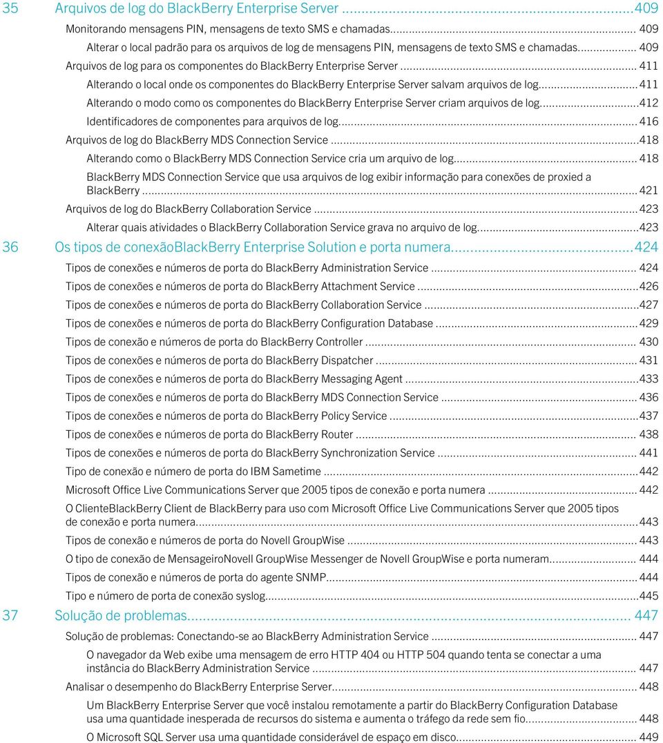 .. 411 Alterando o local onde os componentes do BlackBerry Enterprise Server salvam arquivos de log... 411 Alterando o modo como os componentes do BlackBerry Enterprise Server criam arquivos de log.