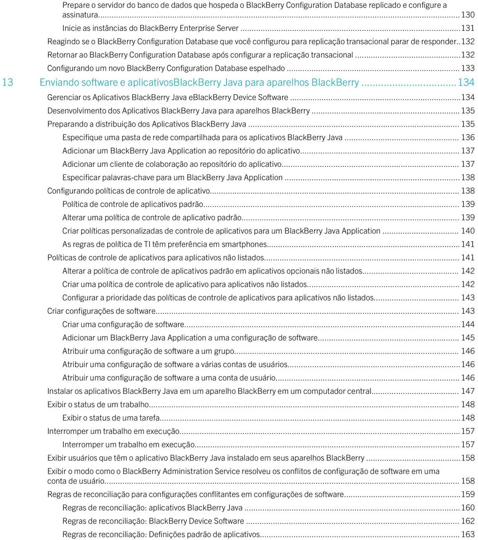 .132 Retornar ao BlackBerry Configuration Database após configurar a replicação transacional...132 Configurando um novo BlackBerry Configuration Database espelhado.