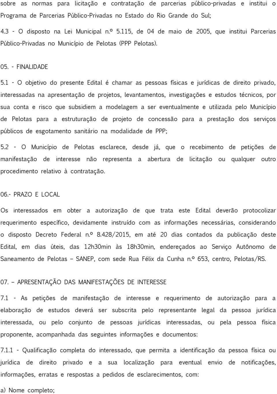 1 - O objetivo do presente Edital é chamar as pessoas físicas e jurídicas de direito privado, interessadas na apresentação de projetos, levantamentos, investigações e estudos técnicos, por sua conta