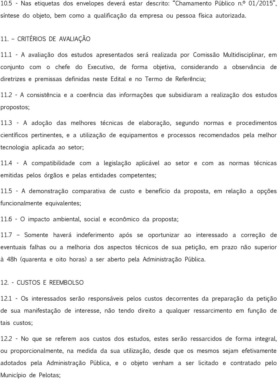 1 - A avaliação dos estudos apresentados será realizada por Comissão Multidisciplinar, em conjunto com o chefe do Executivo, de forma objetiva, considerando a observância de diretrizes e premissas