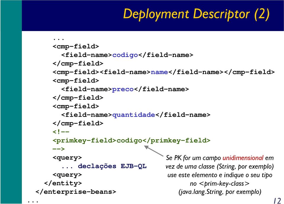 <field-name>preco</field-name> </cmp-field> <cmp-field> <field-name>quantidade</field-name> </cmp-field> <!