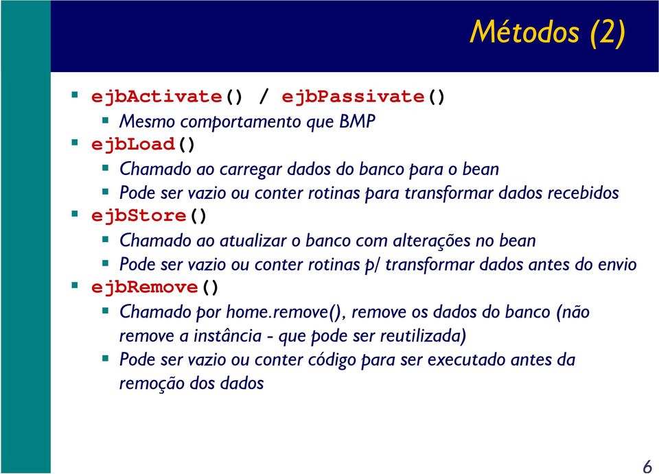 Pode ser vazio ou conter rotinas p/ transformar dados antes do envio ejbremove() Chamado por home.