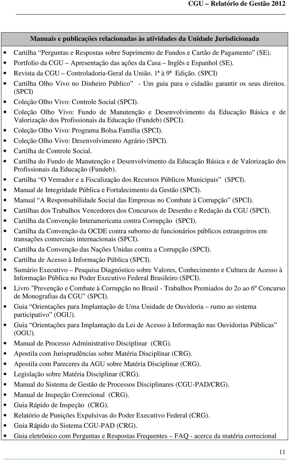 (SPCI) Cartilha Olho Vivo no Dinheiro Público - Um guia para o cidadão garantir os seus direitos. (SPCI) Coleção Olho Vivo: Controle Social (SPCI).