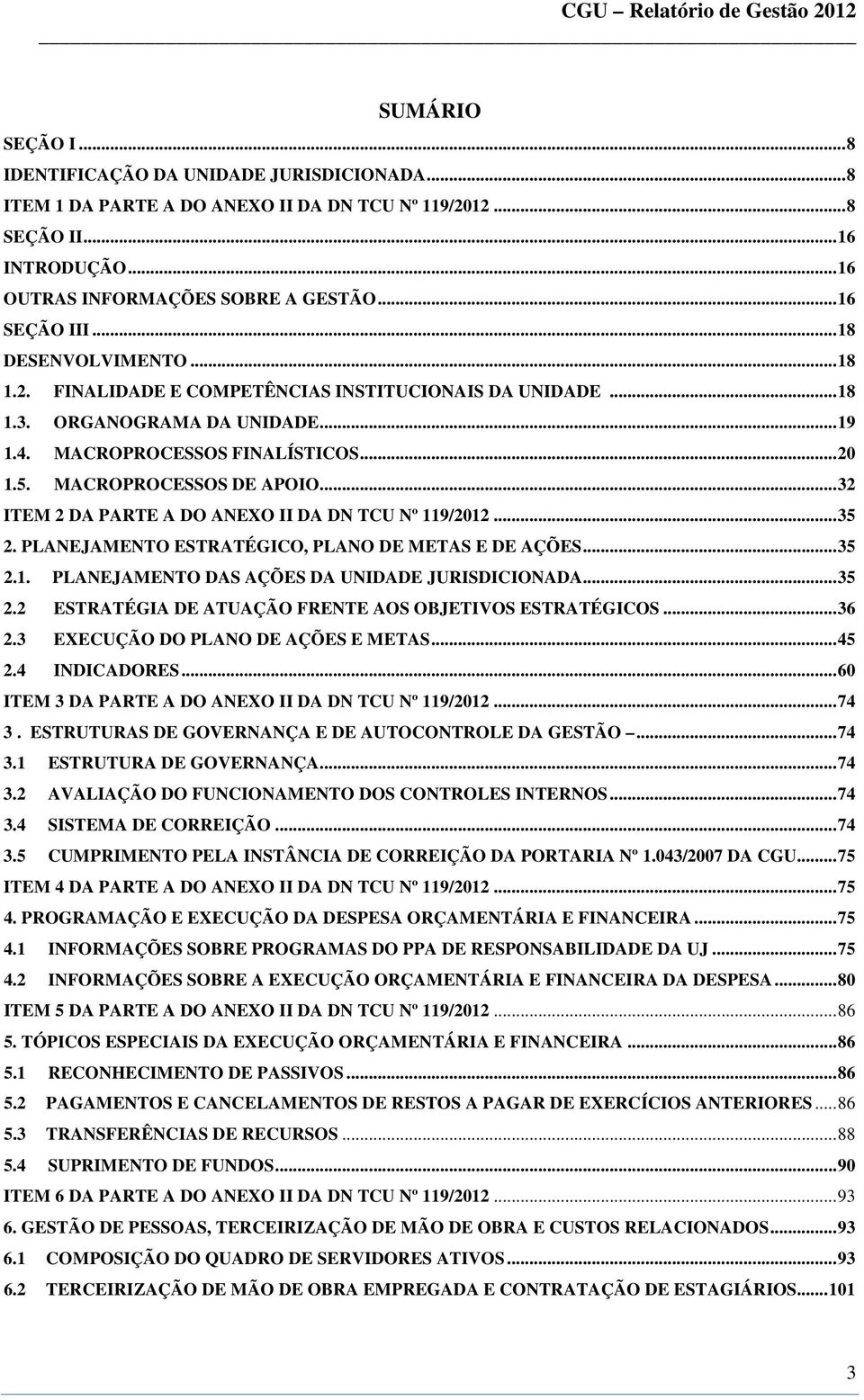 MACROPROCESSOS DE APOIO... 32 ITEM 2 DA PARTE A DO ANEXO II DA DN TCU Nº 119/2012... 35 2. PLANEJAMENTO ESTRATÉGICO, PLANO DE METAS E DE AÇÕES... 35 2.1. PLANEJAMENTO DAS AÇÕES DA UNIDADE JURISDICIONADA.