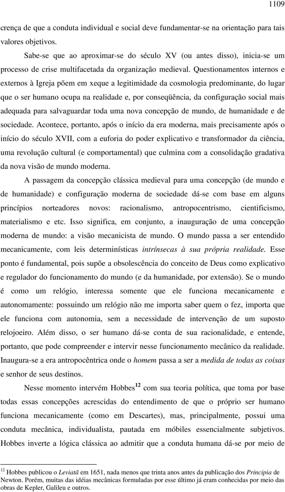 Questionamentos internos e externos à Igreja põem em xeque a legitimidade da cosmologia predominante, do lugar que o ser humano ocupa na realidade e, por conseqüência, da configuração social mais