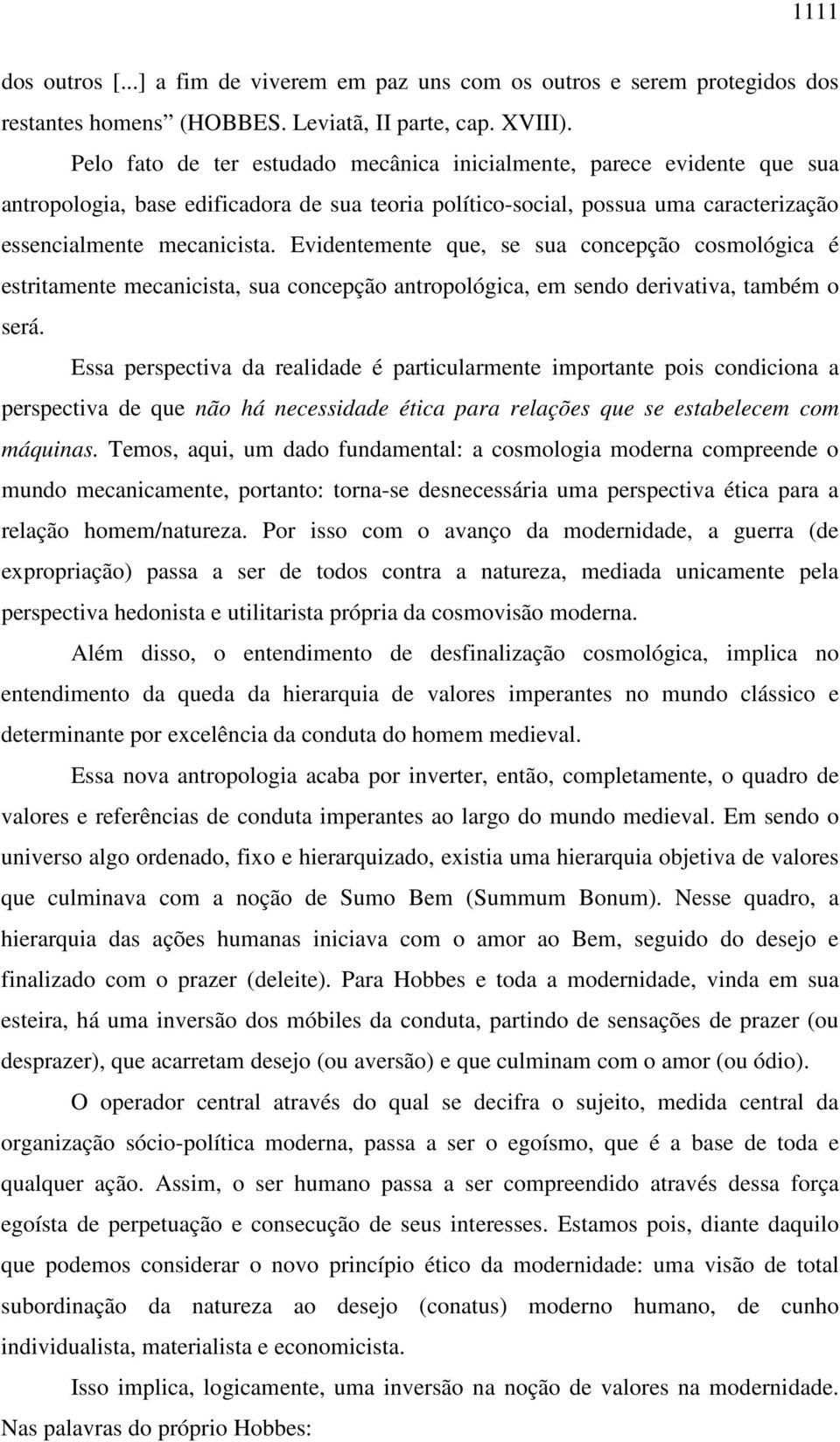 Evidentemente que, se sua concepção cosmológica é estritamente mecanicista, sua concepção antropológica, em sendo derivativa, também o será.