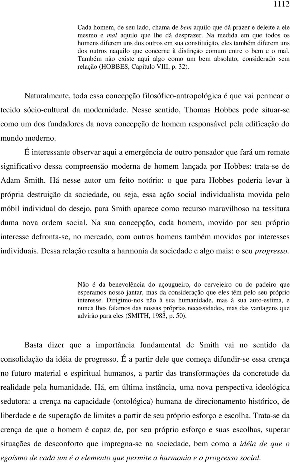 Também não existe aqui algo como um bem absoluto, considerado sem relação (HOBBES, Capítulo VIII, p. 32).