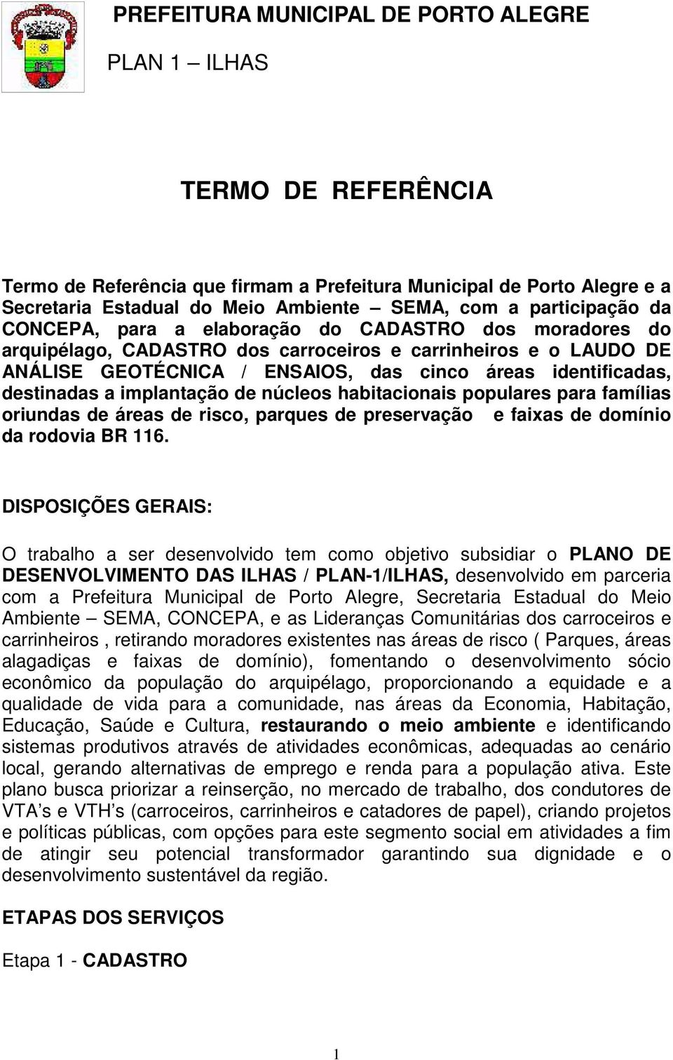 destinadas a implantação de núcleos habitacionais populares para famílias oriundas de áreas de risco, parques de preservação e faixas de domínio da rodovia BR 116.