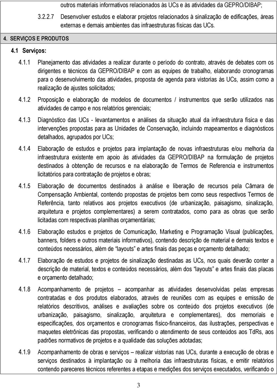 1 Planejamento das atividades a realizar durante o período do contrato, através de debates com os dirigentes e técnicos da GEPRO/DIBAP e com as equipes de trabalho, elaborando cronogramas para o