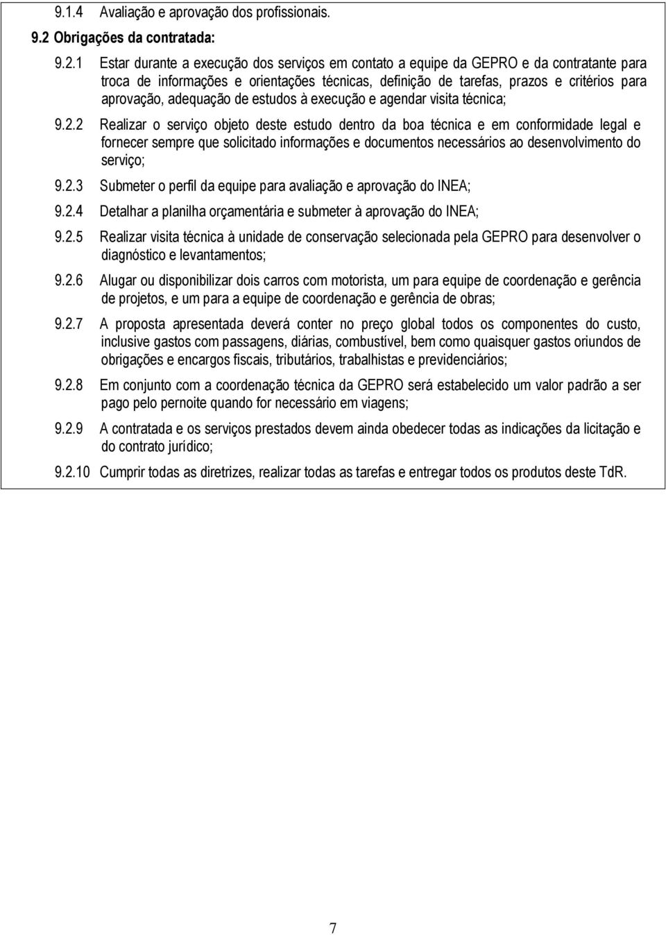 1 Estar durante a execução dos serviços em contato a equipe da GEPRO e da contratante para troca de informações e orientações técnicas, definição de tarefas, prazos e critérios para aprovação,