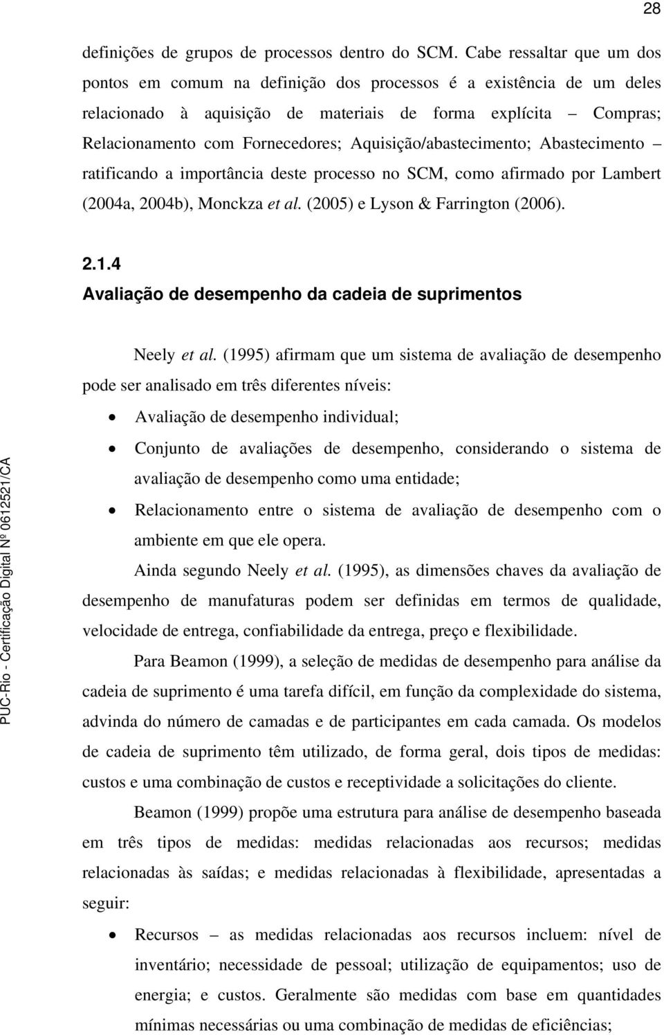 Aquisição/abastecimento; Abastecimento ratificando a importância deste processo no SCM, como afirmado por Lambert (2004a, 2004b), Monckza et al. (2005) e Lyson & Farrington (2006). 2.1.