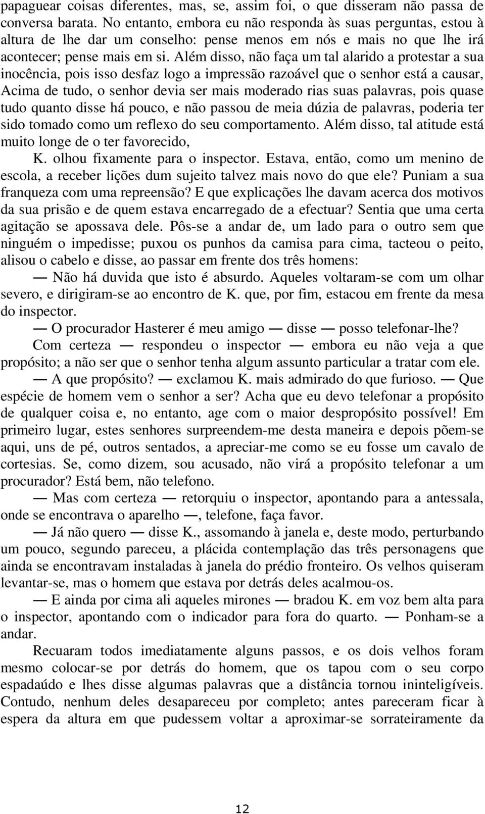 Além disso, não faça um tal alarido a protestar a sua inocência, pois isso desfaz logo a impressão razoável que o senhor está a causar, Acima de tudo, o senhor devia ser mais moderado rias suas