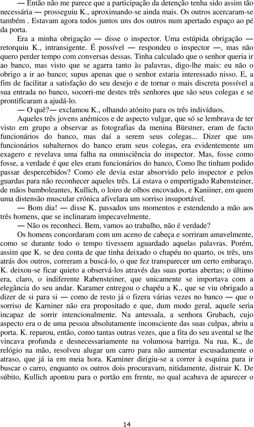 É possível respondeu o inspector, mas não quero perder tempo com conversas dessas.