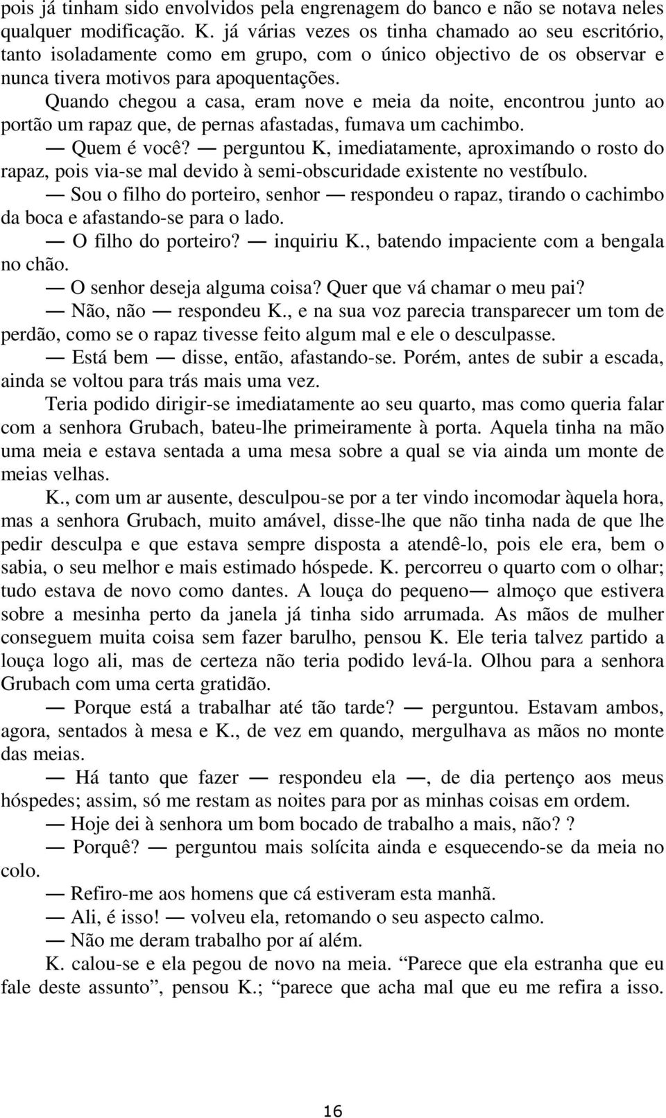 Quando chegou a casa, eram nove e meia da noite, encontrou junto ao portão um rapaz que, de pernas afastadas, fumava um cachimbo. Quem é você?