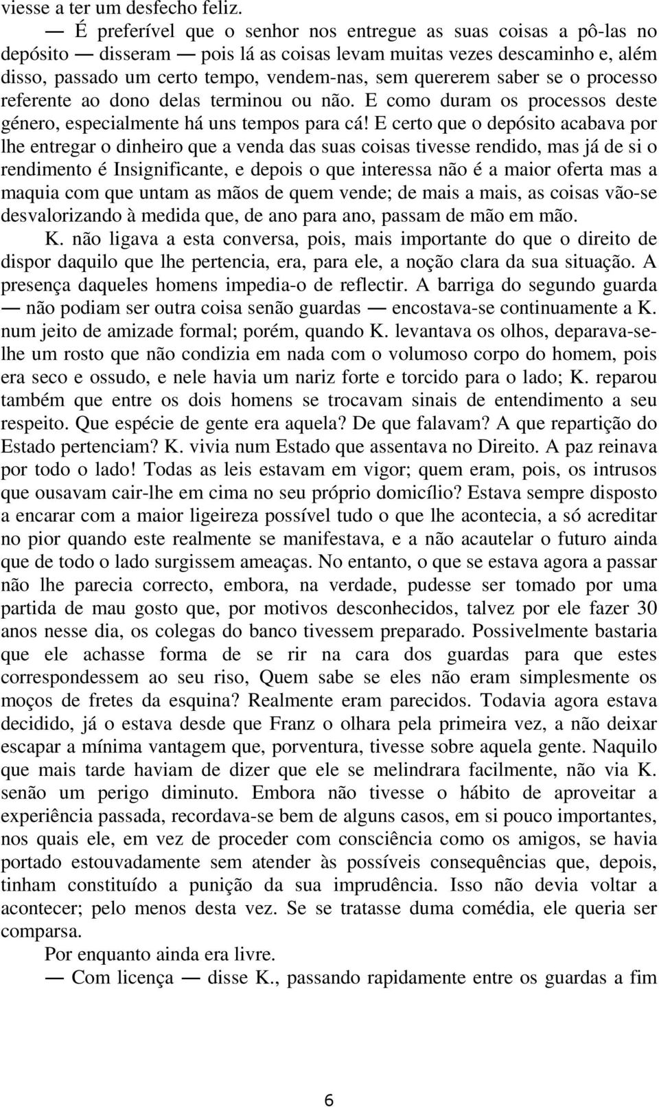 saber se o processo referente ao dono delas terminou ou não. E como duram os processos deste género, especialmente há uns tempos para cá!