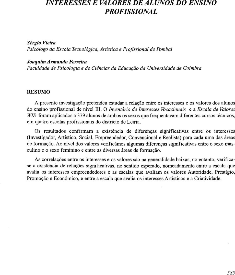 . O Inventário de Interesses Vocacionais e a Escala de Valores WIS foram aplicados a 379 alunos de ambos os sexos que frequentavam diferentes cursos técnicos, em quatro escolas profissionais do