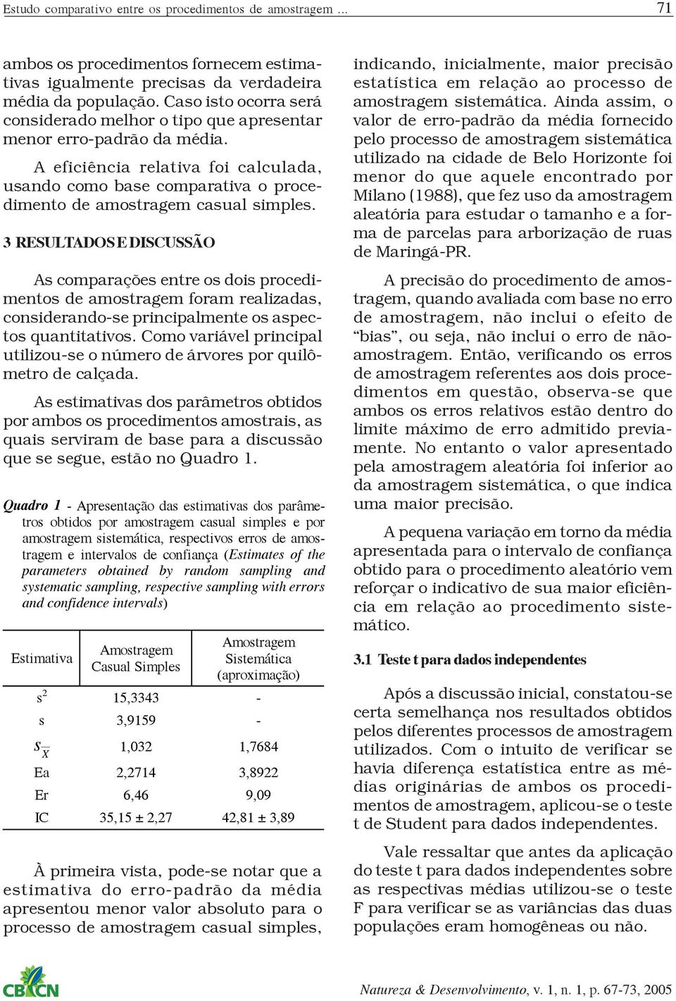 3 RESULTADOS E DISCUSSÃO A comparaçõe entre o doi procedimento de amotragem foram realizada, coniderando-e principalmente o apecto quantitativo.