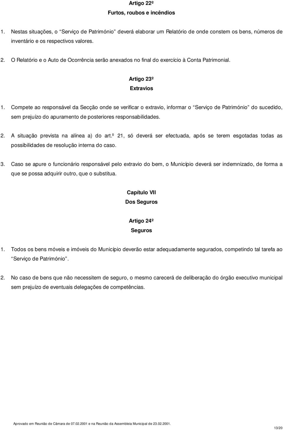 º 21, só deverá ser efectuada, após se terem esgotadas todas as possibilidades de resolução interna do caso. 3.