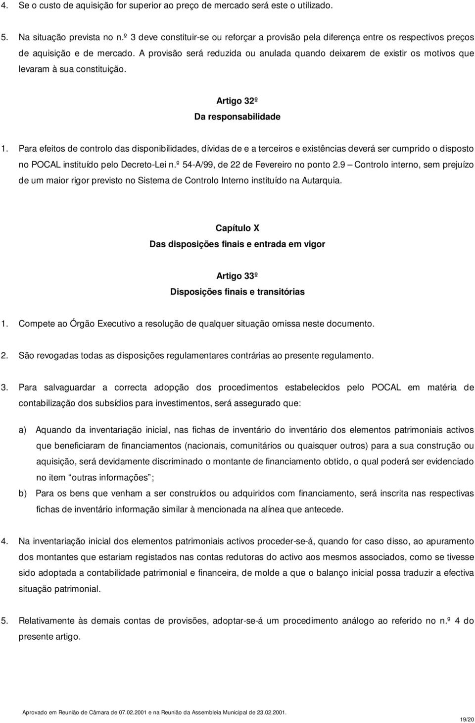 A provisão será reduzida ou anulada quando deixarem de existir os motivos que levaram à sua constituição. Artigo 32º Da responsabilidade 1.